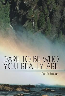 Dare to Be Who You Really Are by Kelbaugh, Pat