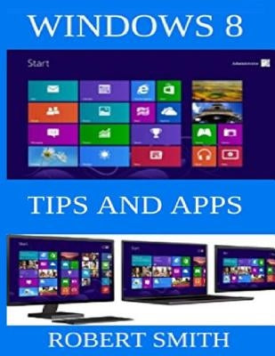 Windows 8: Tips & Apps by Smith, Robert