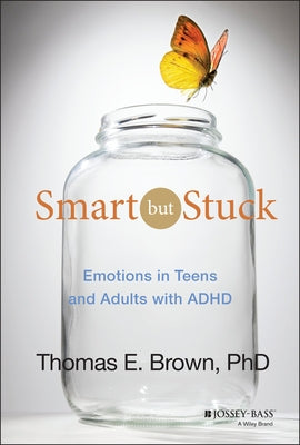 Smart But Stuck: Emotions in Teens and Adults with ADHD by Brown, Thomas E.