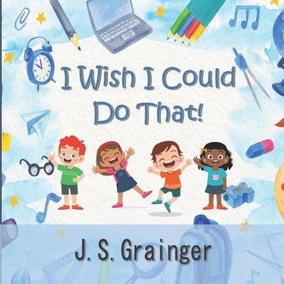 I Wish I Could Do That! by Grainger, J. S.
