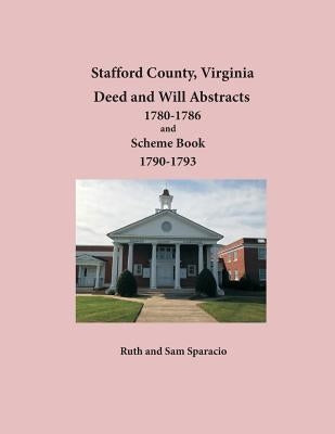Stafford County, Virginia Deed and Will Abstracts 1780-1786 and Scheme Book 1790-1793 by Sparacio, Ruth