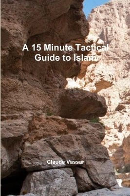 A 15 Minute Tactical Guide to Islam by Vassar, Claude