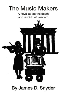 The Music Makers: A novel about the death and re-birth of freedom by Snyder, James D.