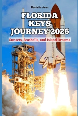 Florida Keys Journey 2026: Sunsets, Seashells, and Island Dreams by Jones, Henrietta