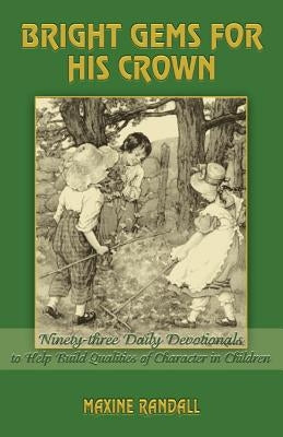 Bright Gems for His Crown: Ninety-three Daily Devotionals to Help Build Qualities of Character in Children by Randall, Maxine