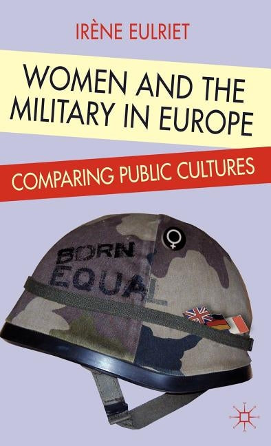 Women and the Military in Europe: Comparing Public Cultures by Eulriet, I.