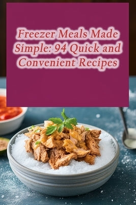Freezer Meals Made Simple: 94 Quick and Convenient Recipes by Bistro, Wholesome Harvest