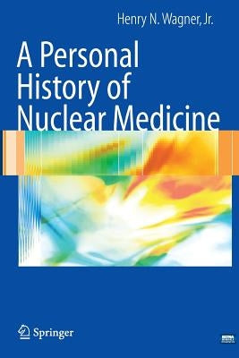 A Personal History of Nuclear Medicine by Wagner, Henry N.