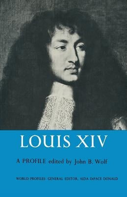 Louis XIV: A Profile by Wolf, John B.