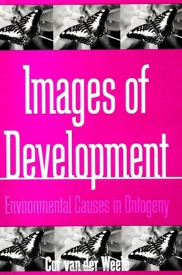 Images of Development: Environmental Causes in Ontogeny by Van Der Weele, Cor