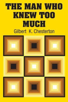 The Man Who Knew Too Much by Chesterton, Gilbert K.