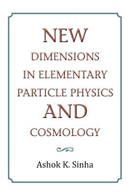 New Dimensions in Elementary Particle Physics and Cosmology by Sinha, Ashok K.