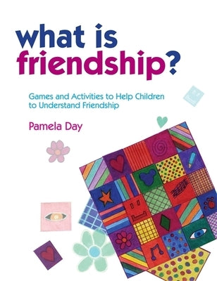 What Is Friendship?: Games and Activities to Help Children to Understand Friendship by Day, Pamela