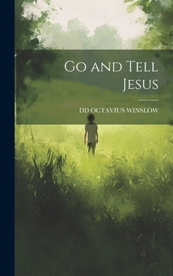 Go and Tell Jesus by Octavius Winslow, DD