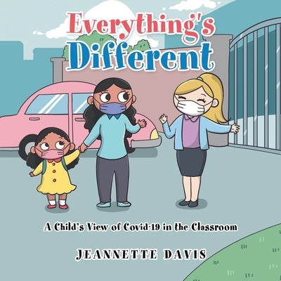 Everything's Different: A Child's View of Covid-19 in the Classroom by Davis, Jeannette