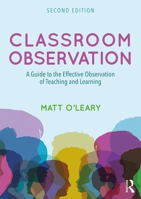 Classroom Observation: A Guide to the Effective Observation of Teaching and Learning by O'Leary, Matt