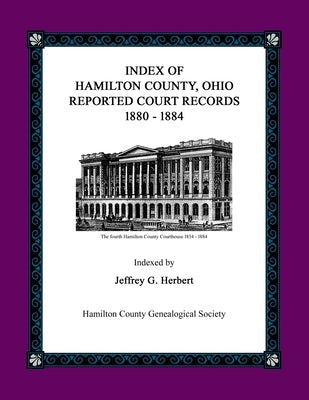 Index of Hamilton County, Ohio Reported Court Records 1880 - 1884 by Herbert, Jeffrey G.