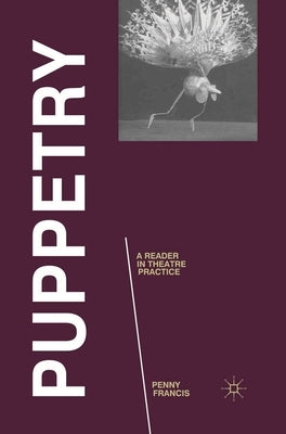 Puppetry: A Reader in Theatre Practice by Francis, Penny
