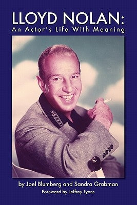 Lloyd Nolan: An Actors Life with Meaning by Blumberg, Joel