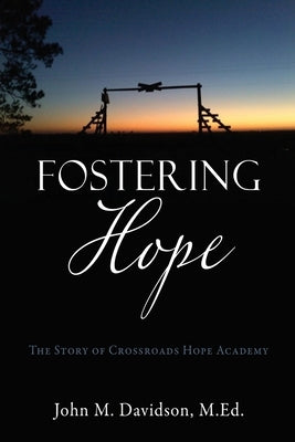 Fostering Hope: The Story of Crossroads Hope Academy by Davidson M. Ed, John M.