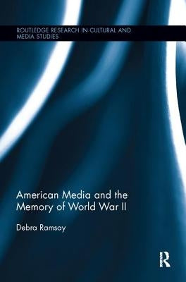 American Media and the Memory of World War II by Ramsay, Debra