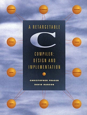 A Retargetable C Compiler: Design and Implementation by Hanson, David