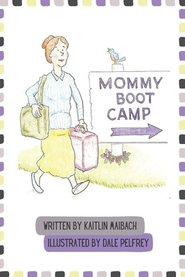 Mommy Boot Camp: Where Moms Go To Become Moms by Pelfrey, Dale