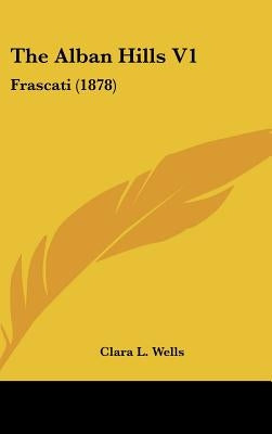 The Alban Hills V1: Frascati (1878) by Wells, Clara L.