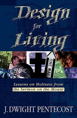 Design for Living: Lessons on Holiness from the Sermon on the Mount by Pentecost, J. Dwight
