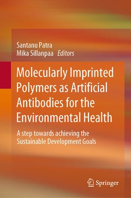 Molecularly Imprinted Polymers as Artificial Antibodies for the Environmental Health: A Step Towards Achieving the Sustainable Development Goals by Patra, Santanu