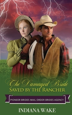 The Damaged Bride Saved by the Rancher by Wake, Indiana