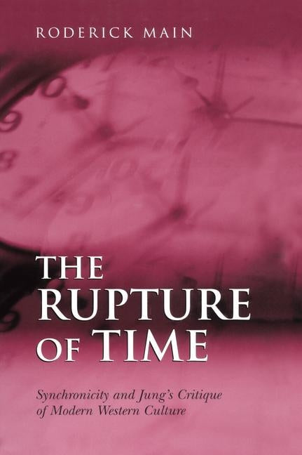 The Rupture of Time: Synchronicity and Jung's Critique of Modern Western Culture by Main, Roderick