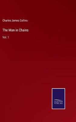 The Man in Chains: Vol. 1 by Collins, Charles James