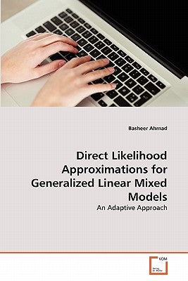 Direct Likelihood Approximations for Generalized Linear Mixed Models by Ahmad, Basheer