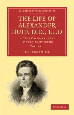 The Life of Alexander Duff, D.D., LL.D by Smith, George