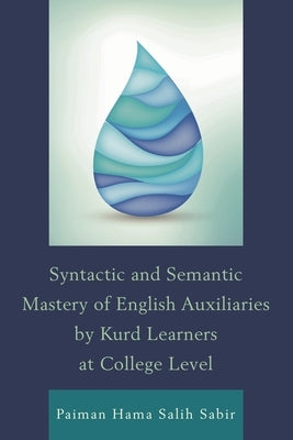 Syntactic and Semantic Mastery of English Auxiliaries by Kurd Learners at College Level by Sabir, Paiman Hama Salih