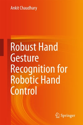 Robust Hand Gesture Recognition for Robotic Hand Control by Chaudhary, Ankit