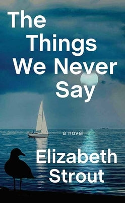 The Things We Never Say by Strout, Elizabeth