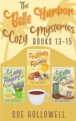 Belle Harbor Cozy Mysteries - Books 13 - 15 by Hollowell, Sue