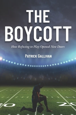 The Boycott: How Refusing to Play Opened New Doors by Gallivan, Patrick
