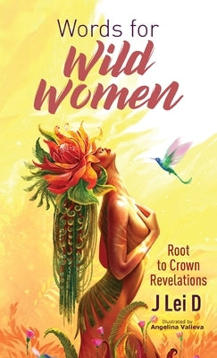 Words for Wild Women: Root to Crown Revelations by D, J. Lei