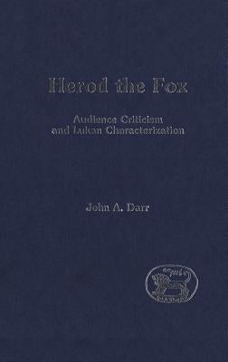 Herod the Fox: Audience Criticism and Lukan Characterization by Darr, John