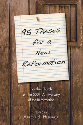 95 Theses for a New Reformation by Hebbard, Aaron B.