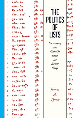 Politics of Lists: Bureaucracy and Genocide Under the Khmer Rouge by Tyner, James A.