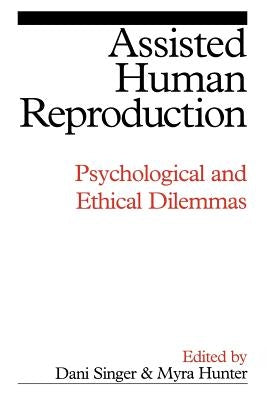 Assisted Human Reproduction: Psychological and Ethical Dilemmas by Singer, Dani