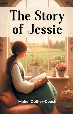 The Story Of Jessie by Quiller-Couch, Mabel