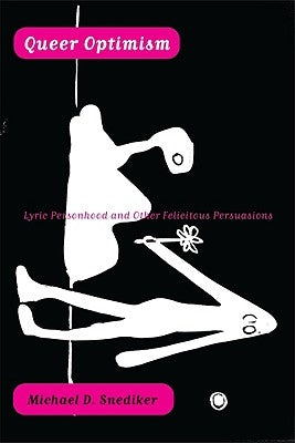 Queer Optimism: Lyric Personhood and Other Felicitous Persuasions by Snediker, Michael D.