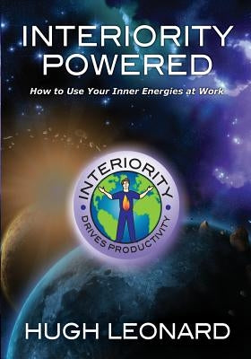 Interiority Powered: How to Use Your Inner Energies at Work by Leonard, Hugh