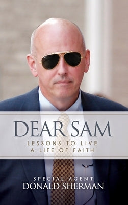 Dear Sam: How to Live with Courageous Confidence by Sherman, Special Agent Donald