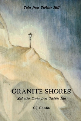 Granite Shores: And other Stories from Tibbitts Hill by Goodin, C. J.